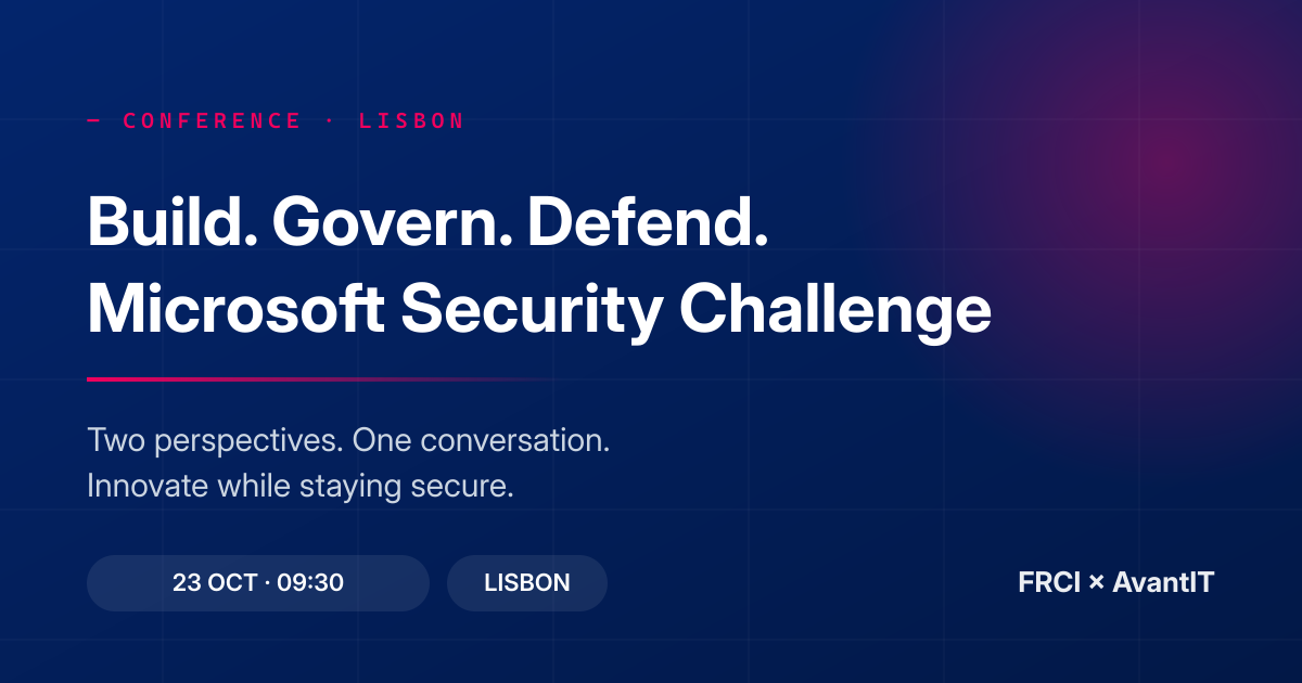 Build. Govern. Defend. O Novo Desafio de Segurança Microsoft: conferência da FRCI e da AvantIT em Lisboa a 23 de outubro de 2026
